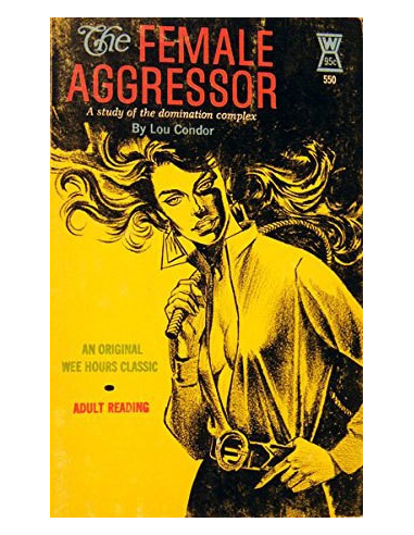 The Female Aggressor: A Study Of The Domination Complex By Lou Condor