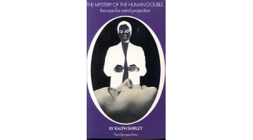 The Mystery of The Human Double - The Case For Astral Projection by Ralph Shirley